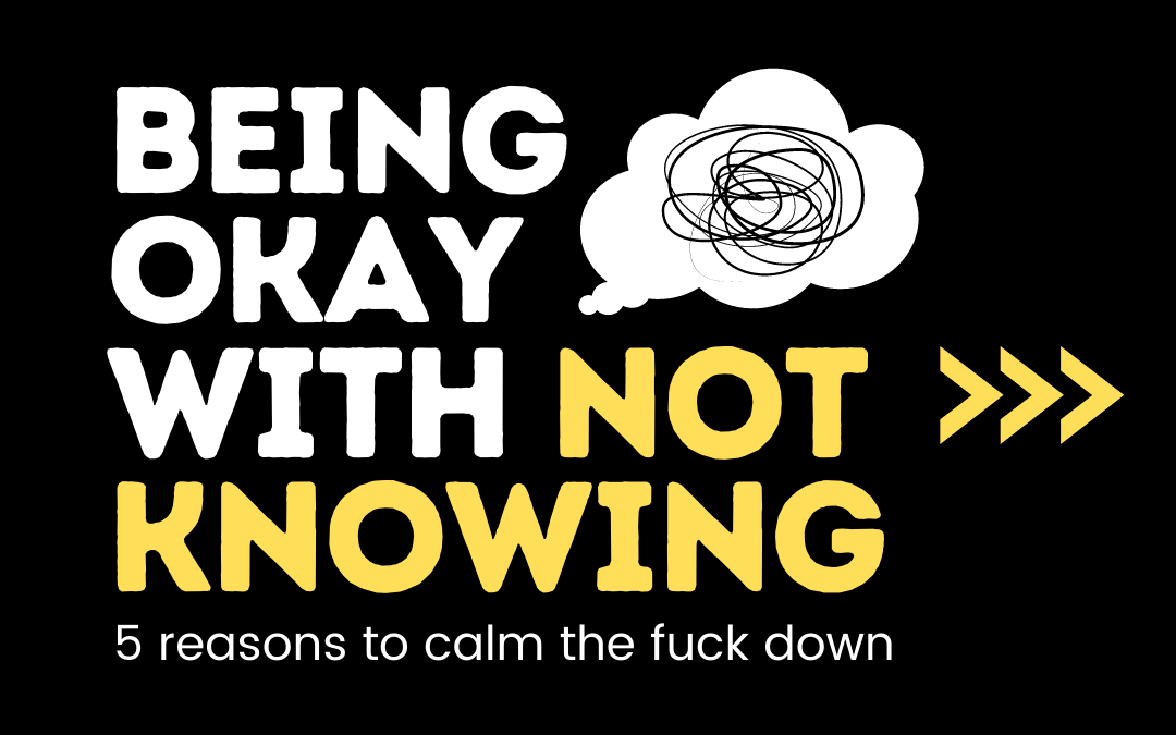 Being okay with not knowing.